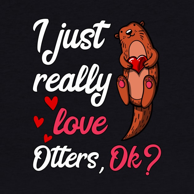 I Just Really Love Otters Ok Funny Cute by underheaven